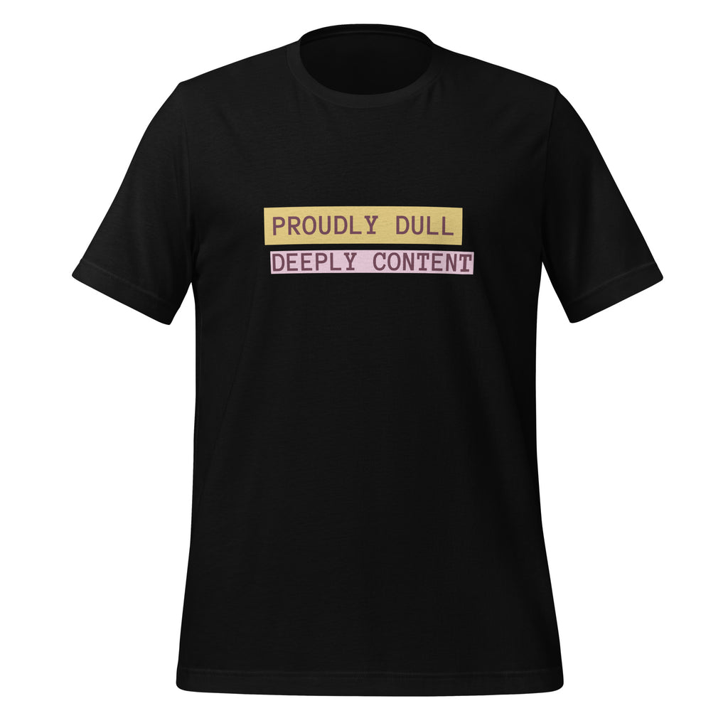 Proudly Dull Deeply Content | T-Shirt | The Neurospicy Store Black