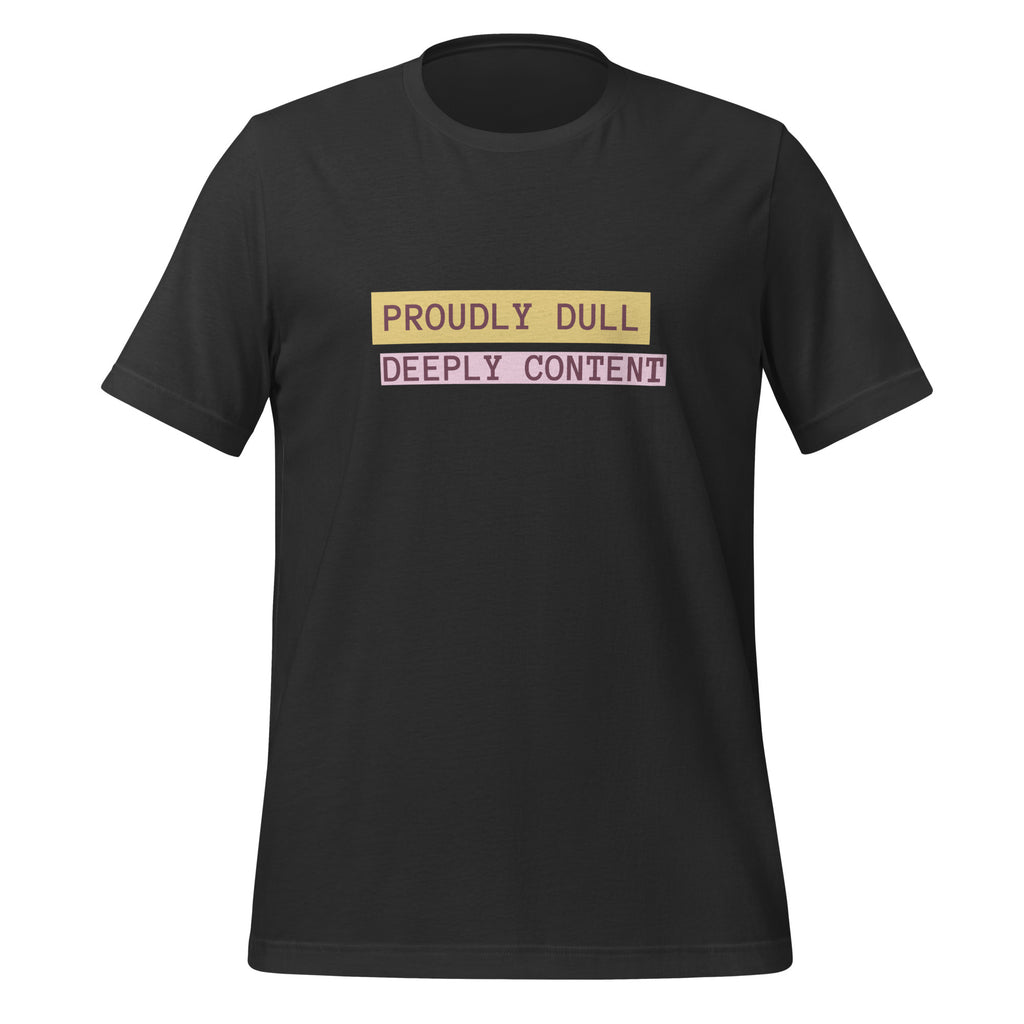 Proudly Dull Deeply Content | T-Shirt | The Neurospicy Store Dark Grey