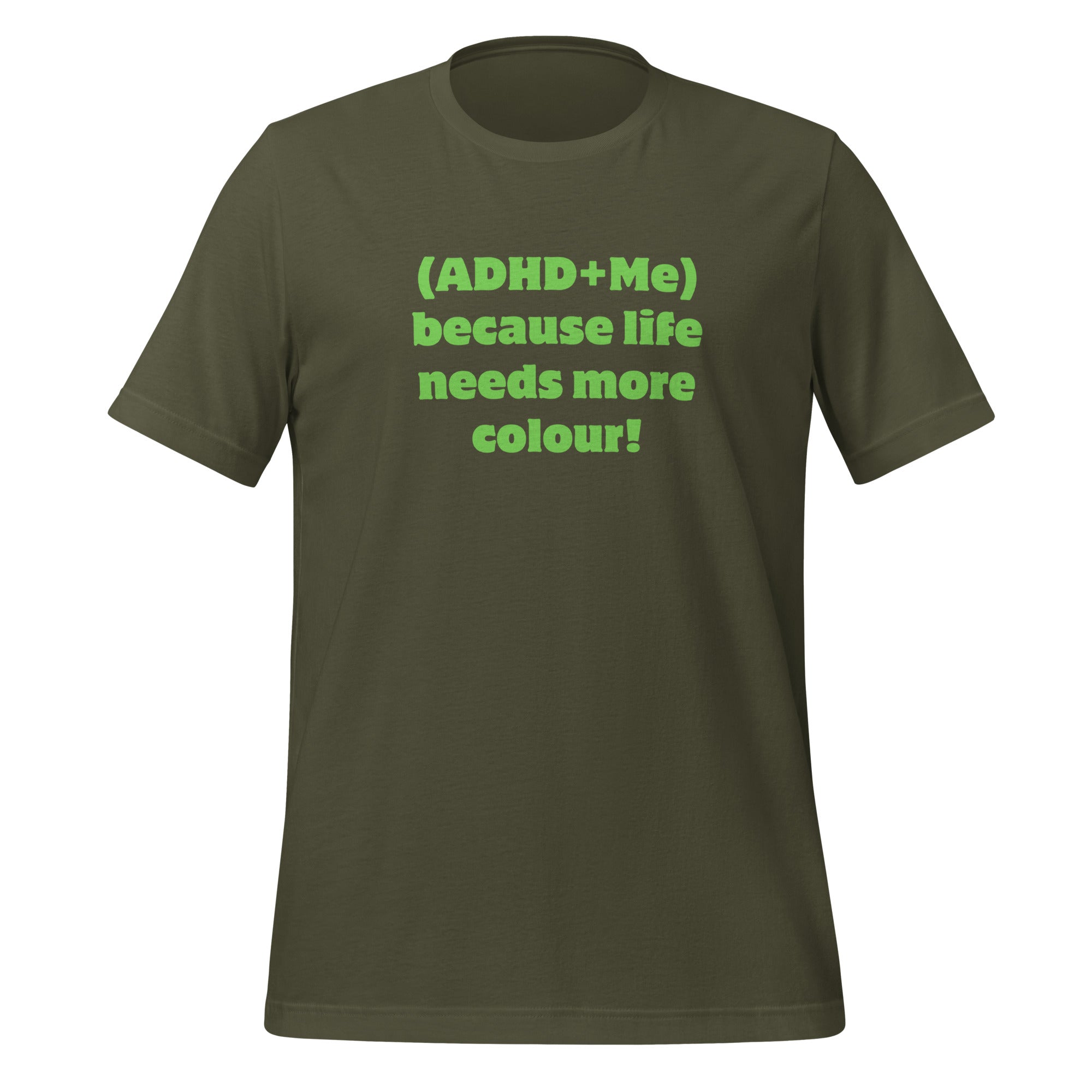 (ADHD + Me) because Life needs more colour | T-Shirt | The Neurospicy Store Military Green