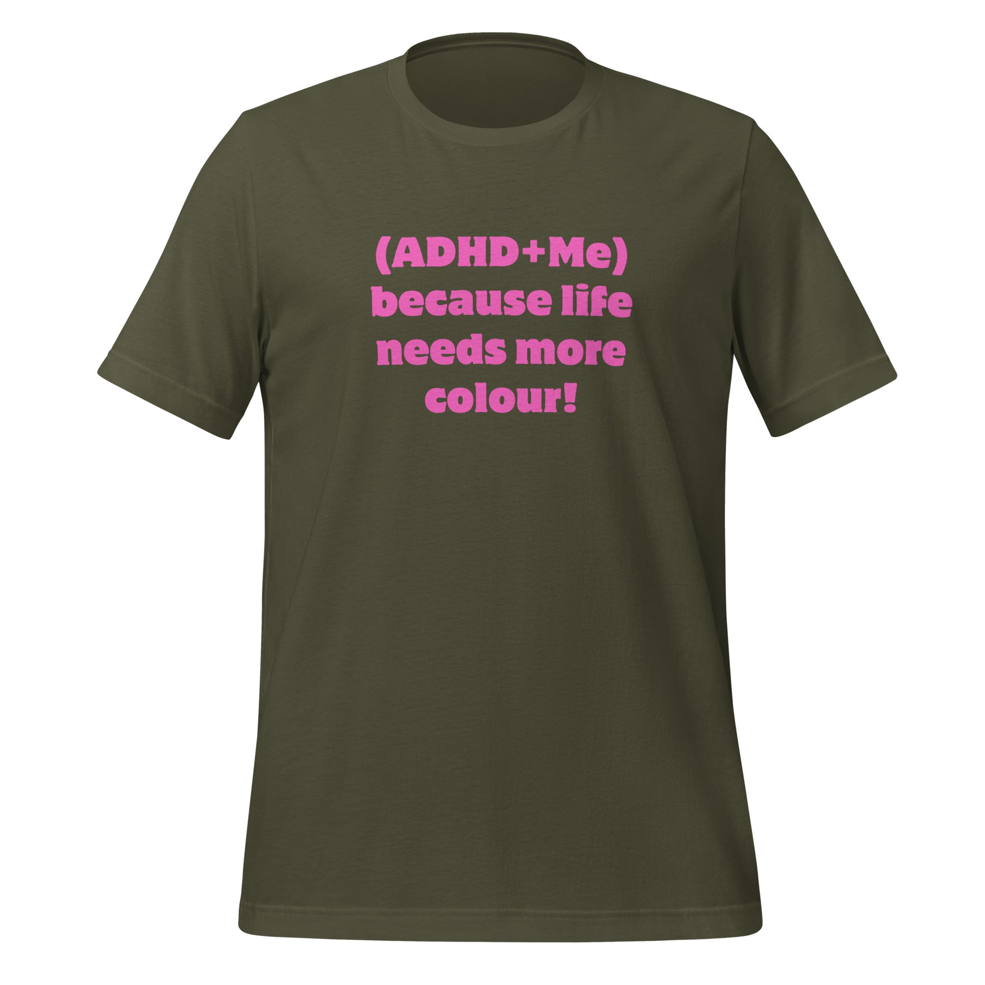 (ADHD + Me) because Life needs more colour | T-Shirt | The Neurospicy Store Military Green