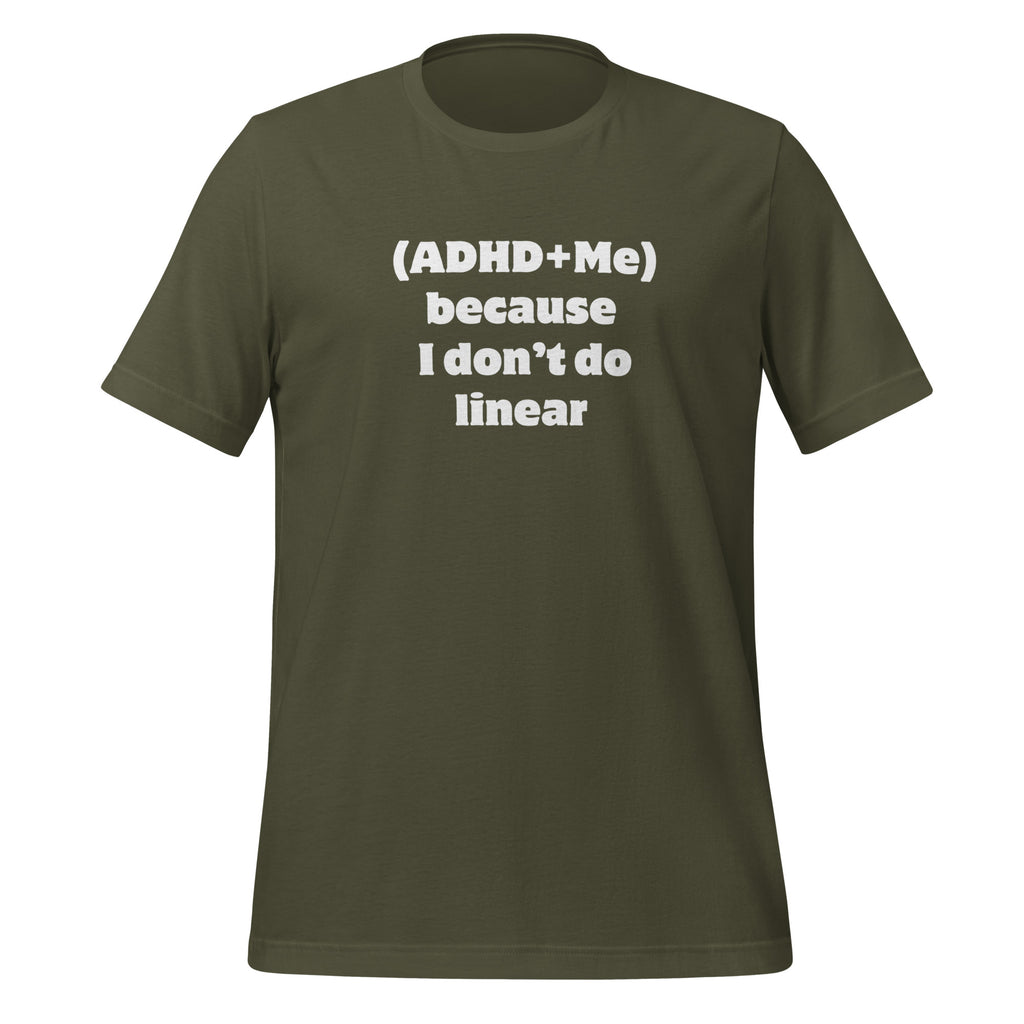 (ADHD + Me) because I don't do Linear | T-Shirt | The Neurospicy Store Military Green