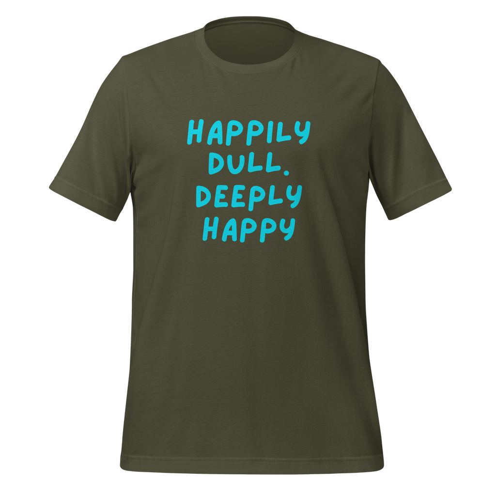 Happily Dull Deeply Happy | T-Shirt | The Neurospicy Store Military Green