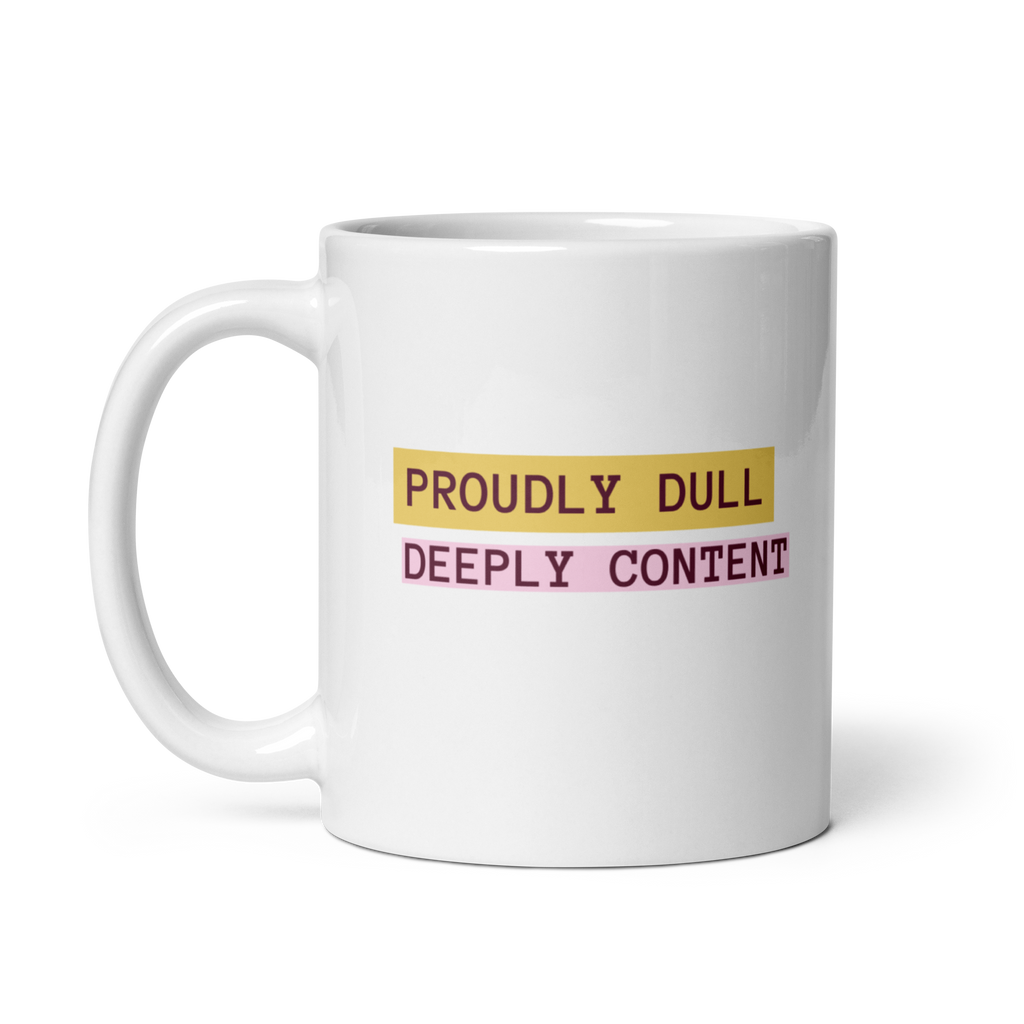 Proudly Dull Deeply Content | White Glossy Mug | The Neurospicy Store