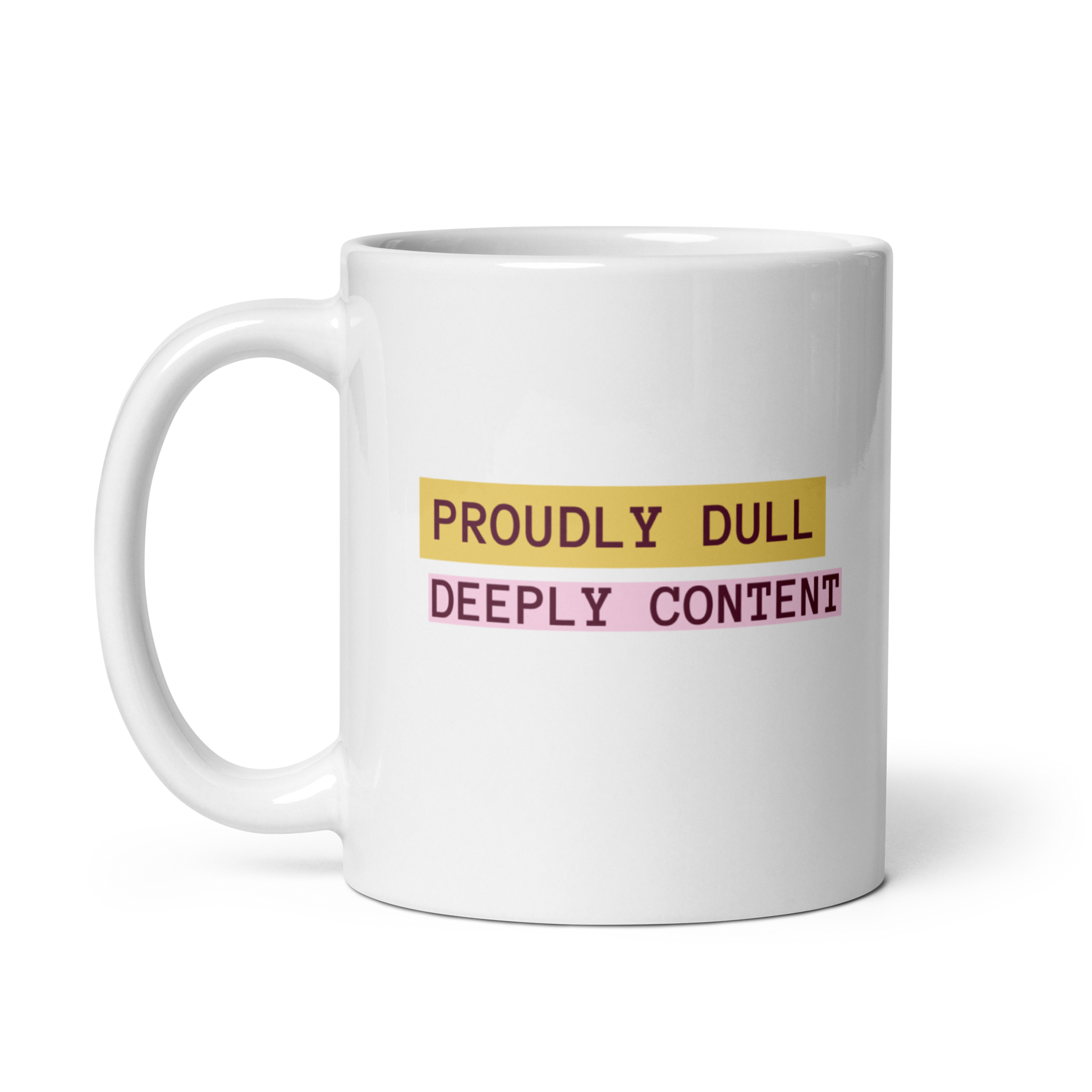 Proudly Dull Deeply Content | White Glossy Mug | The Neurospicy Store