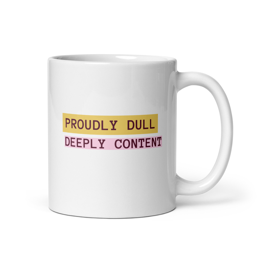 Proudly Dull Deeply Content | White Glossy Mug | The Neurospicy Store 11 oz