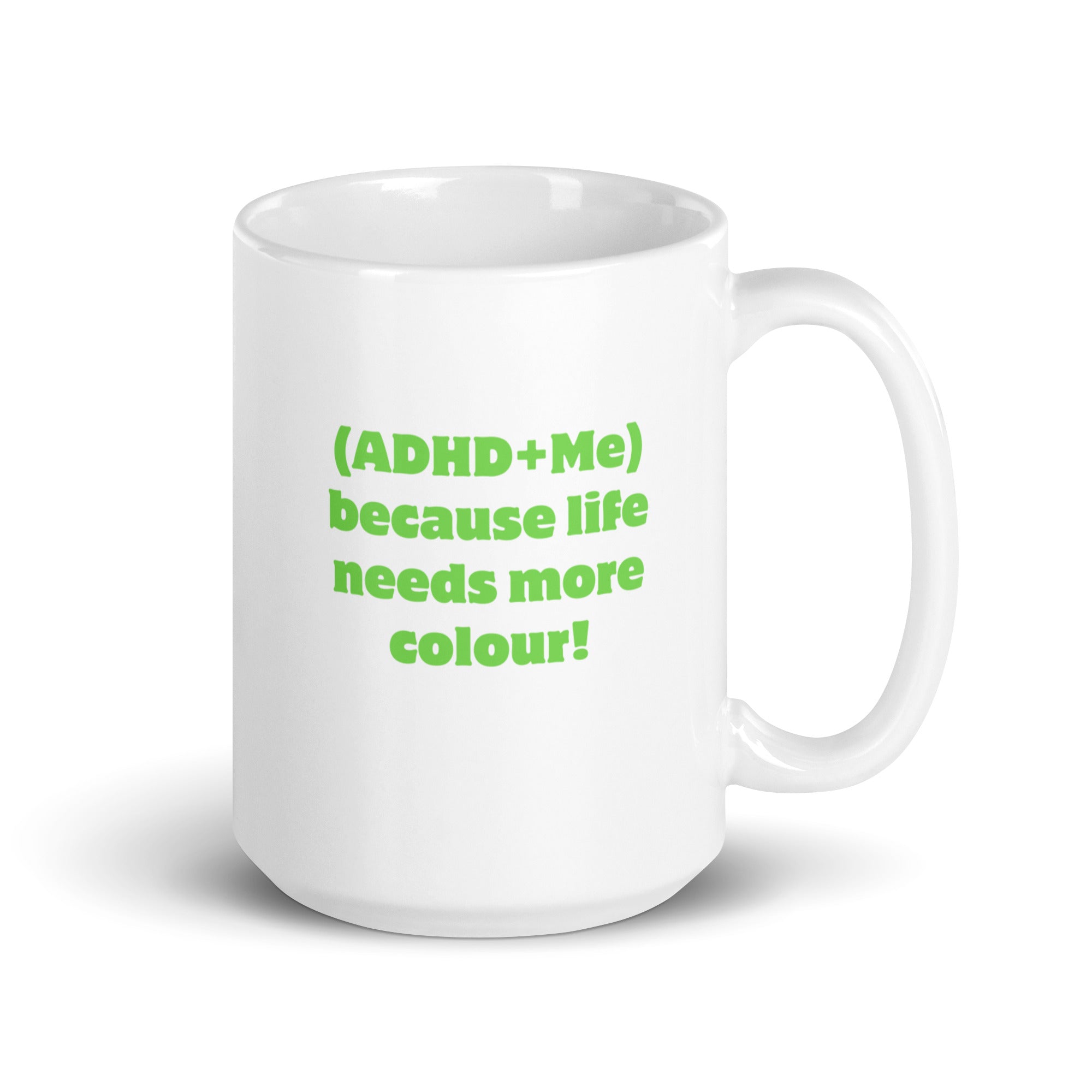 (ADHD+Me) Because Life Needs More Colour! | White Glossy Mug | The Neurospicy Store 15 oz