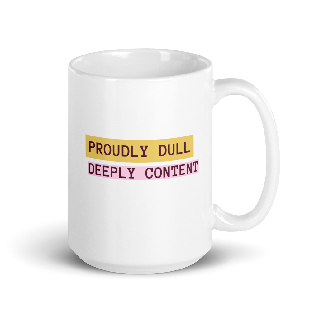Proudly Dull Deeply Content | White Glossy Mug | The Neurospicy Store 15 oz