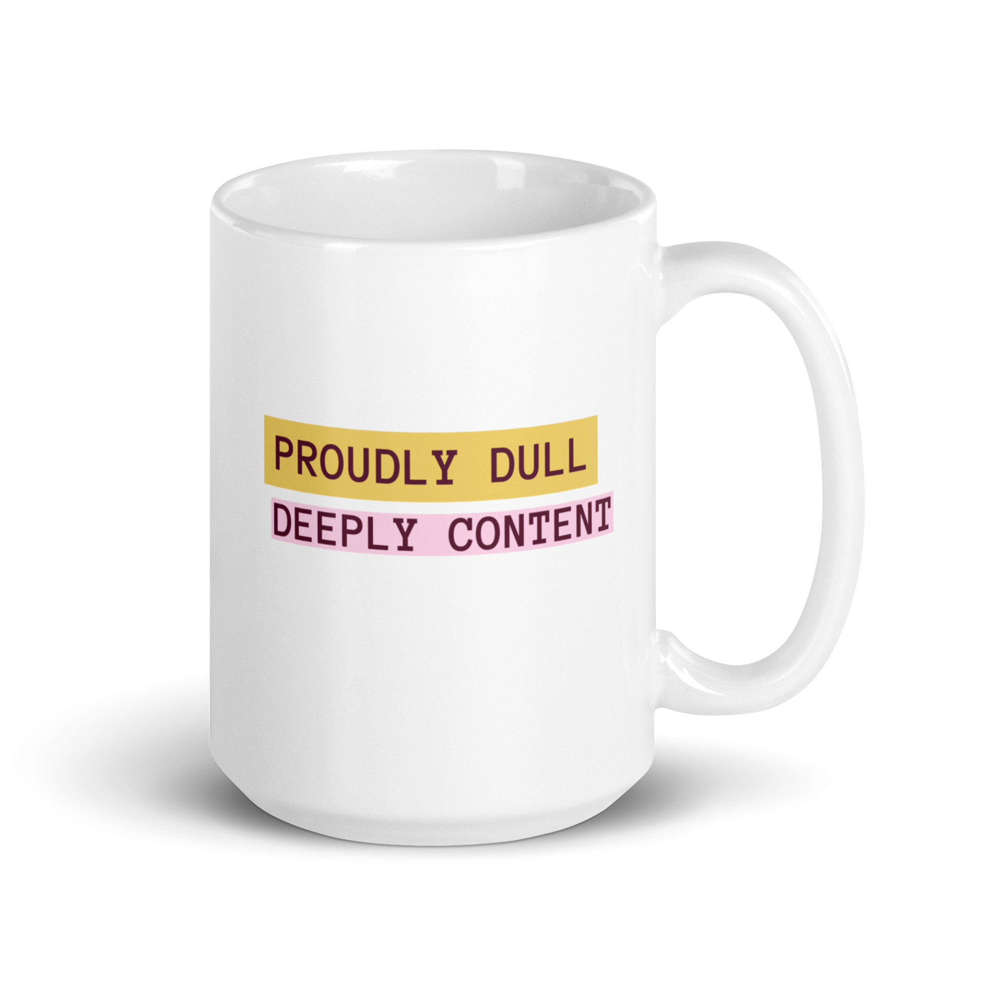 Proudly Dull Deeply Content | White Glossy Mug | The Neurospicy Store 15 oz
