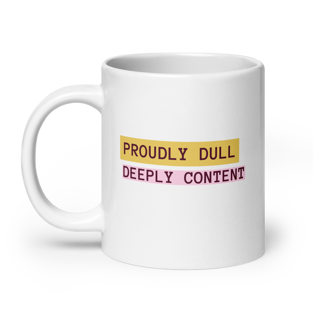 Proudly Dull Deeply Content | White Glossy Mug | The Neurospicy Store