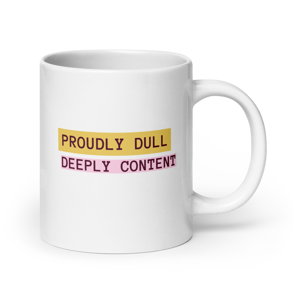 Proudly Dull Deeply Content | White Glossy Mug | The Neurospicy Store 20 oz