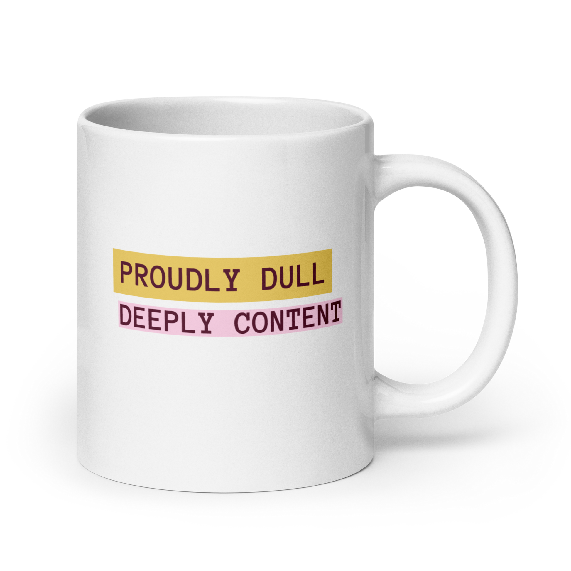 Proudly Dull Deeply Content | White Glossy Mug | The Neurospicy Store 20 oz